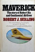 Maverick - The Story of Robert Six and Continental Airlines by SERLING, Robert J.